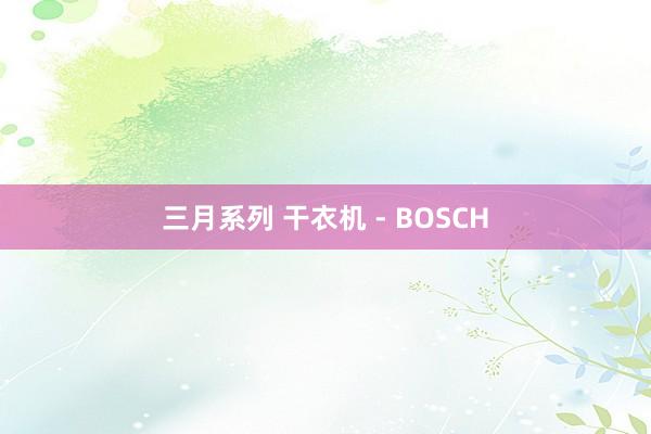 三月系列 干衣机 - BOSCH